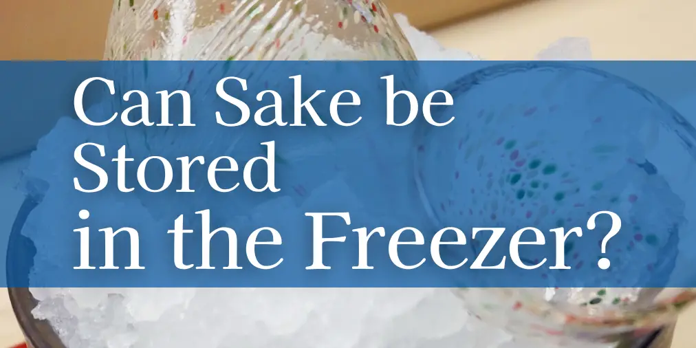 Easy Homemade Sake Can You Put It in the Freezer?